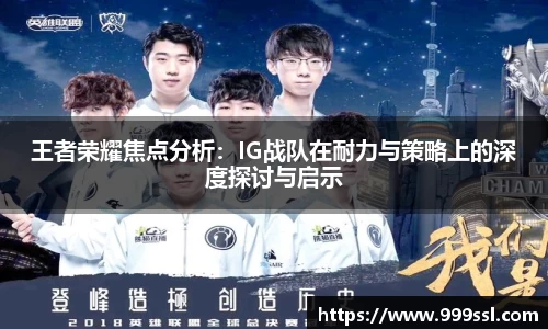 王者荣耀焦点分析：IG战队在耐力与策略上的深度探讨与启示